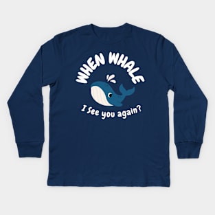 When Whale I See You Again? Kids Long Sleeve T-Shirt